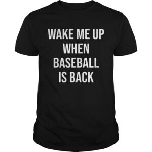 Wake Me Up When Baseball Is Back Shirt 1